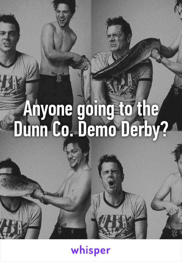 Anyone going to the Dunn Co. Demo Derby? 