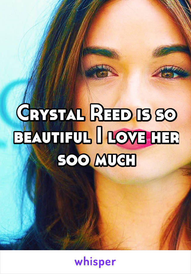 Crystal Reed is so beautiful I love her soo much