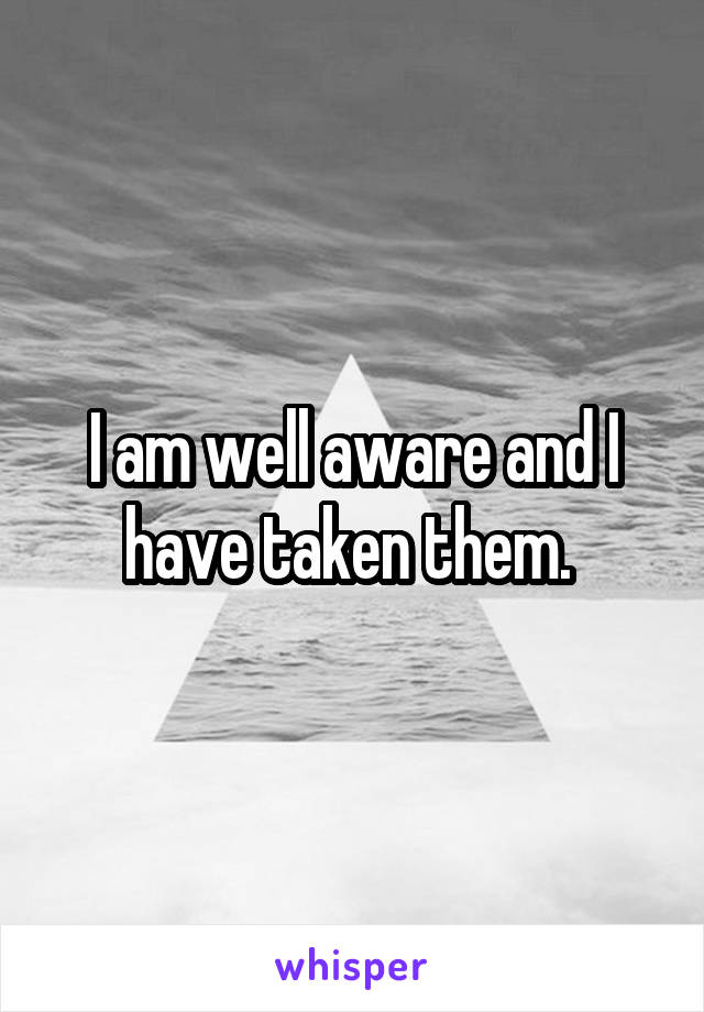 I am well aware and I have taken them. 