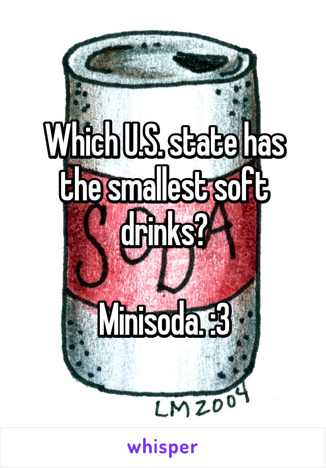 Which U.S. state has the smallest soft drinks?

Minisoda. :3