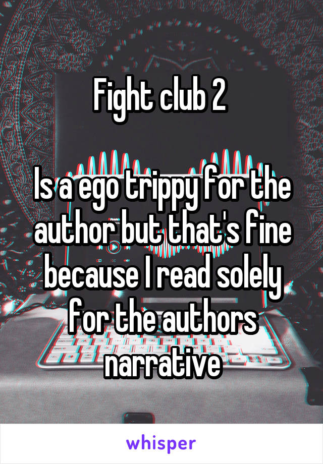 Fight club 2 

Is a ego trippy for the author but that's fine because I read solely for the authors narrative
