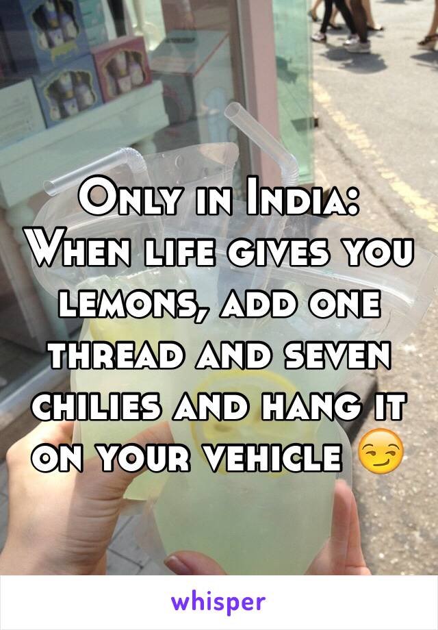 Only in India:
When life gives you lemons, add one thread and seven chilies and hang it on your vehicle 😏