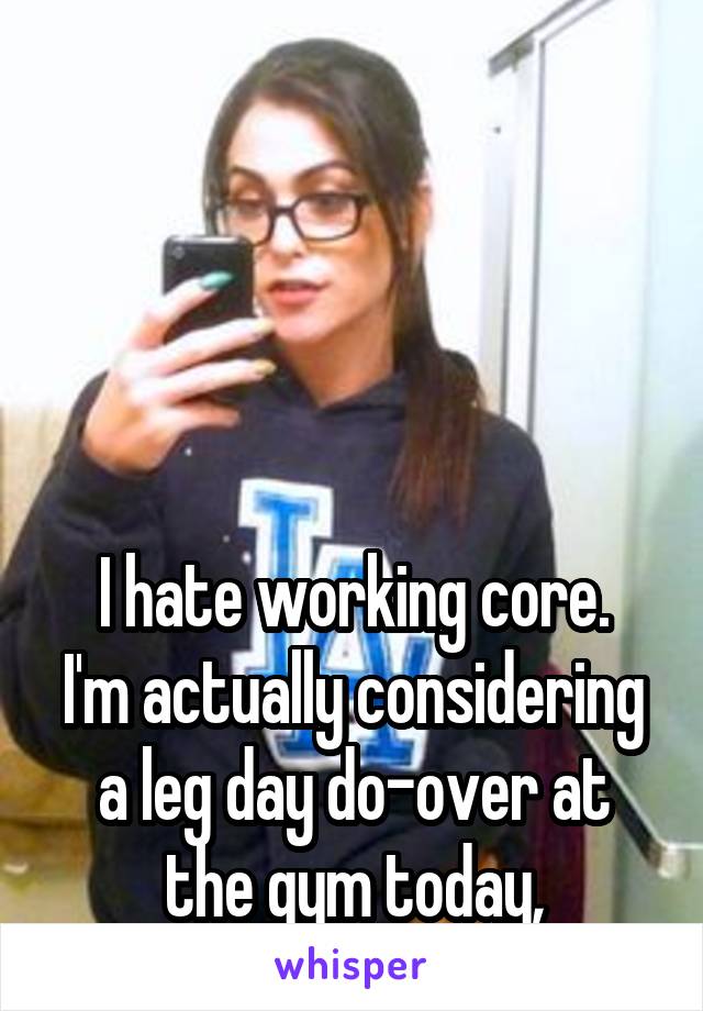 





I hate working core. I'm actually considering a leg day do-over at the gym today, instead...
