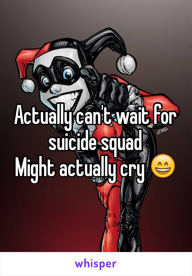 Actually can't wait for suicide squad 
Might actually cry 😄