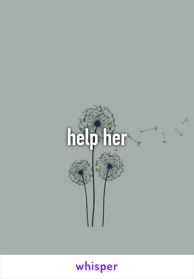 help her