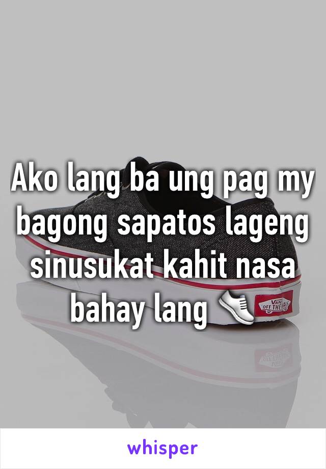 Ako lang ba ung pag my bagong sapatos lageng sinusukat kahit nasa bahay lang 👟