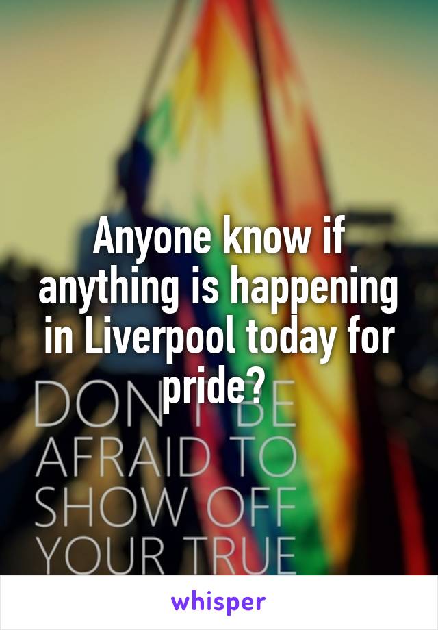 Anyone know if anything is happening in Liverpool today for pride? 