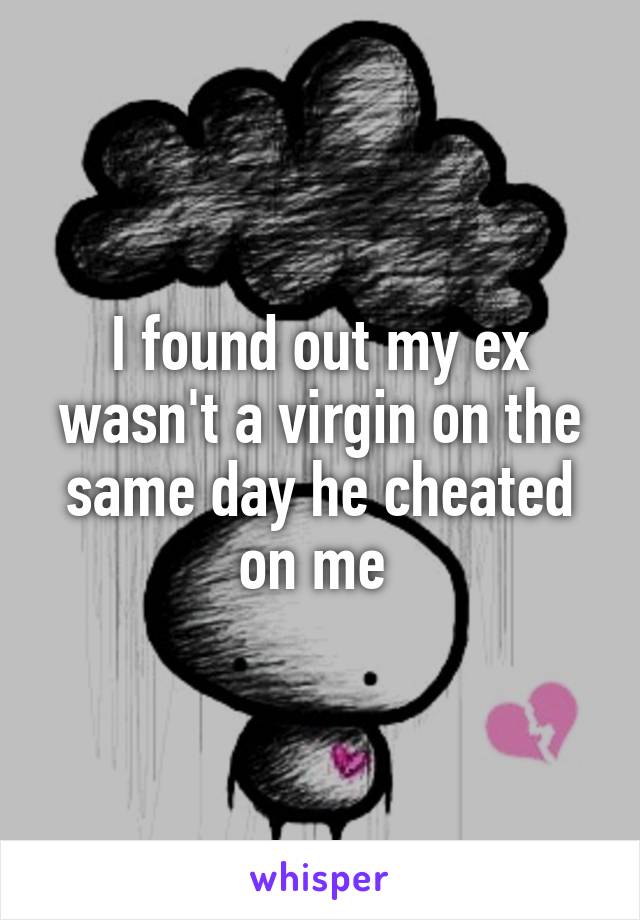 I found out my ex wasn't a virgin on the same day he cheated on me 