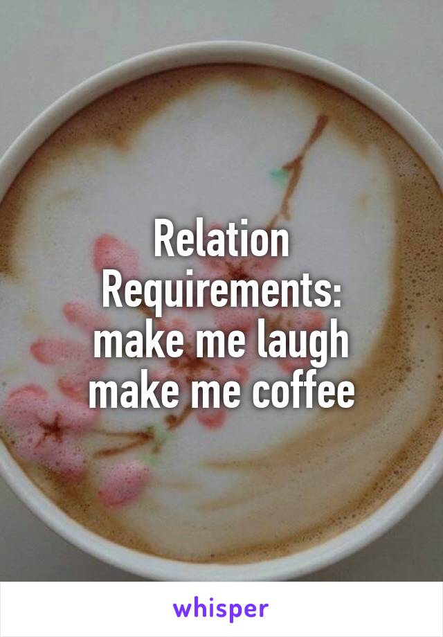 Relation
Requirements:
make me laugh
make me coffee