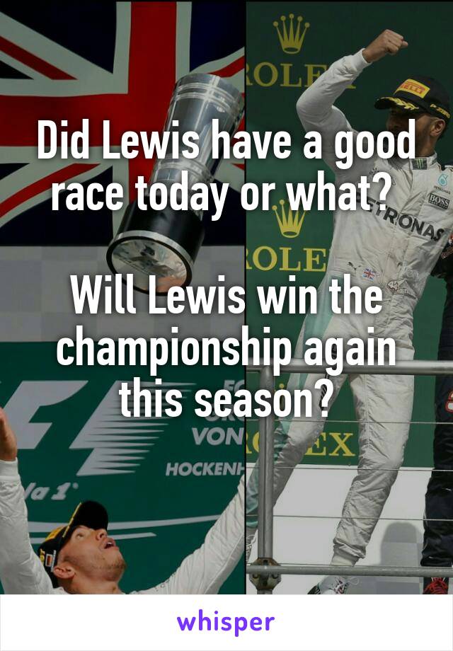 Did Lewis have a good race today or what? 

Will Lewis win the championship again this season?

