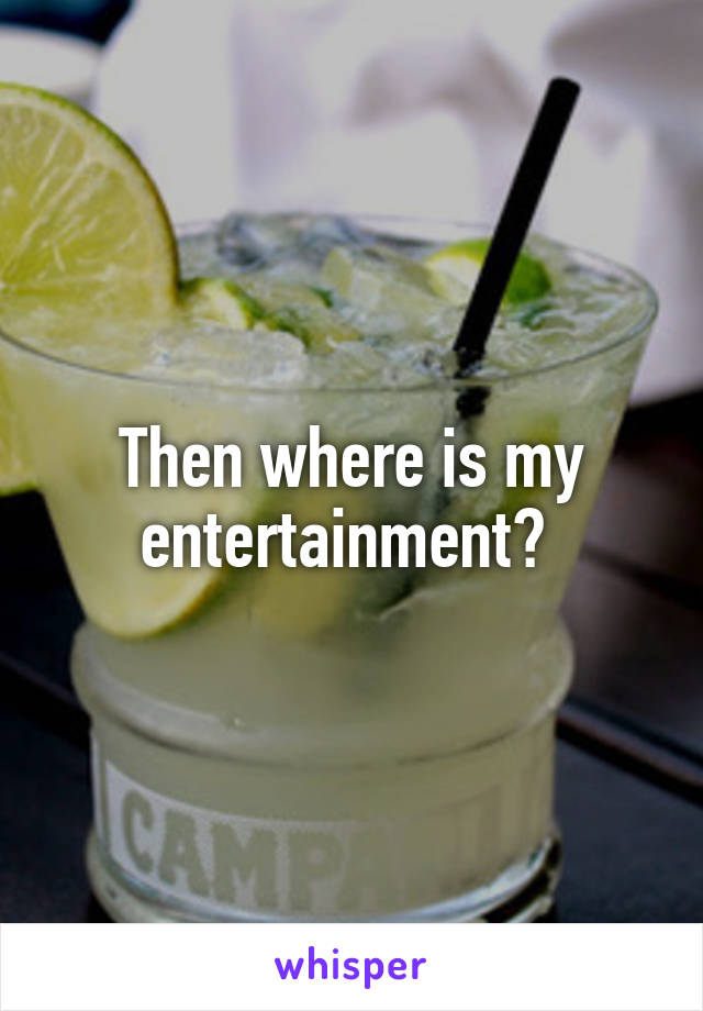 Then where is my entertainment? 