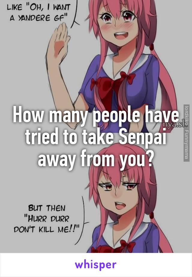 How many people have tried to take Senpai away from you?