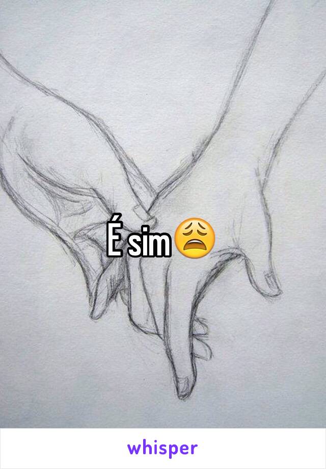 É sim😩