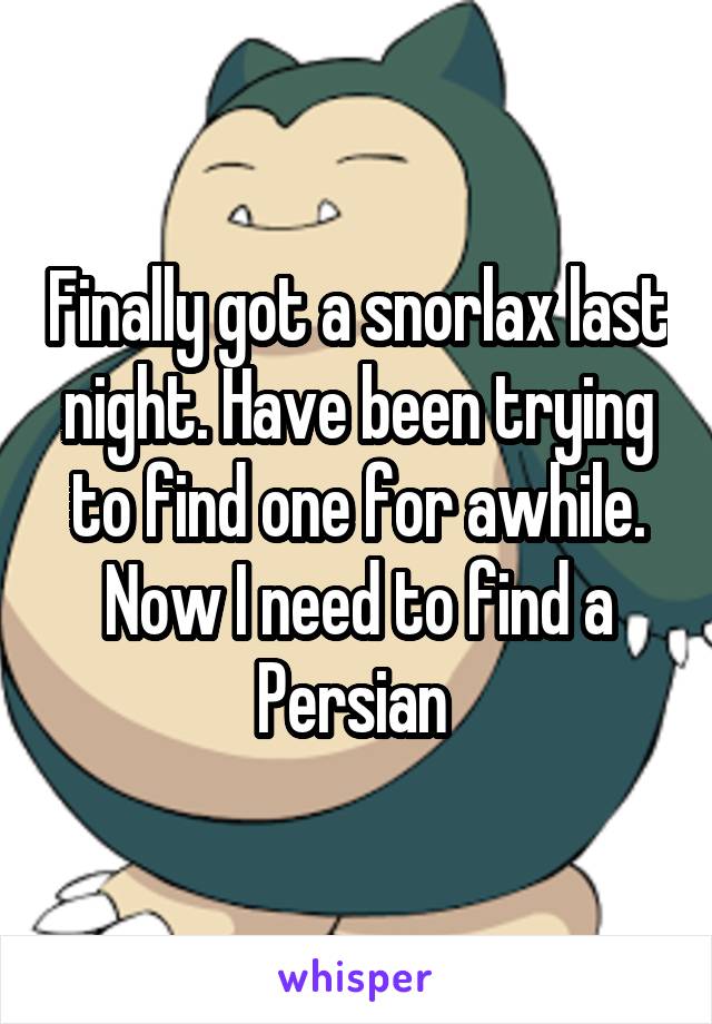 Finally got a snorlax last night. Have been trying to find one for awhile. Now I need to find a Persian 