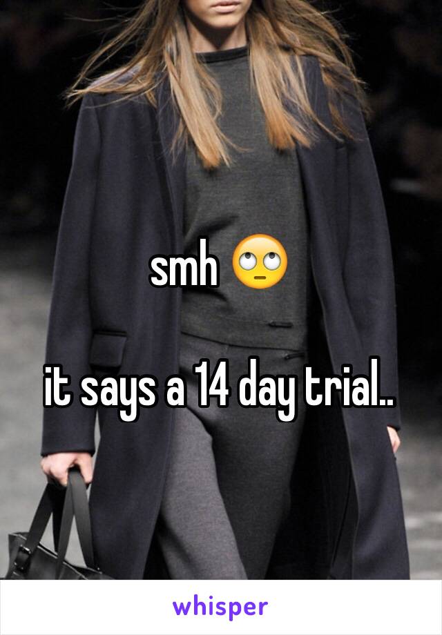 smh 🙄

it says a 14 day trial..