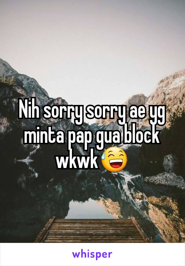Nih sorry sorry ae yg minta pap gua block wkwk😅