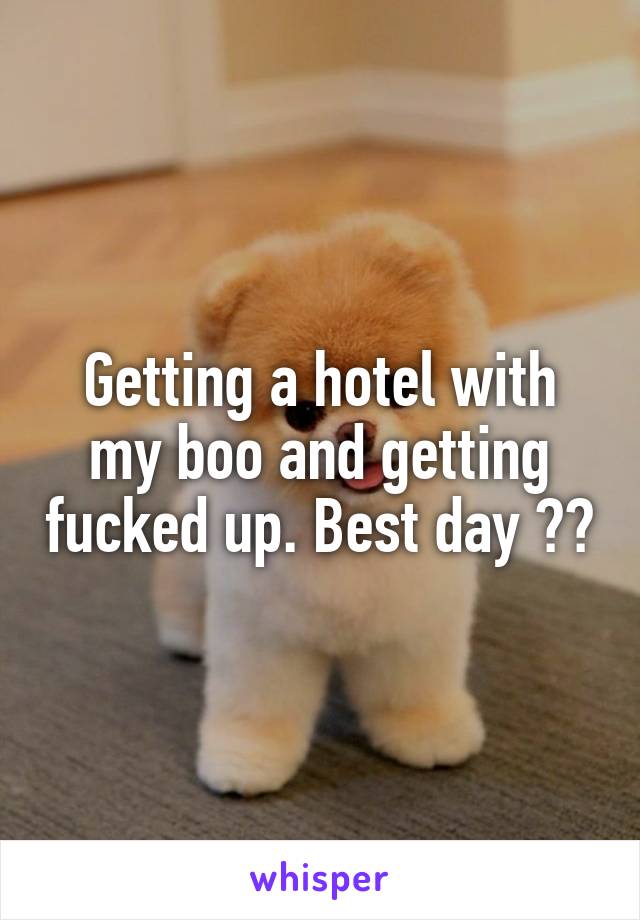 Getting a hotel with my boo and getting fucked up. Best day ❤️