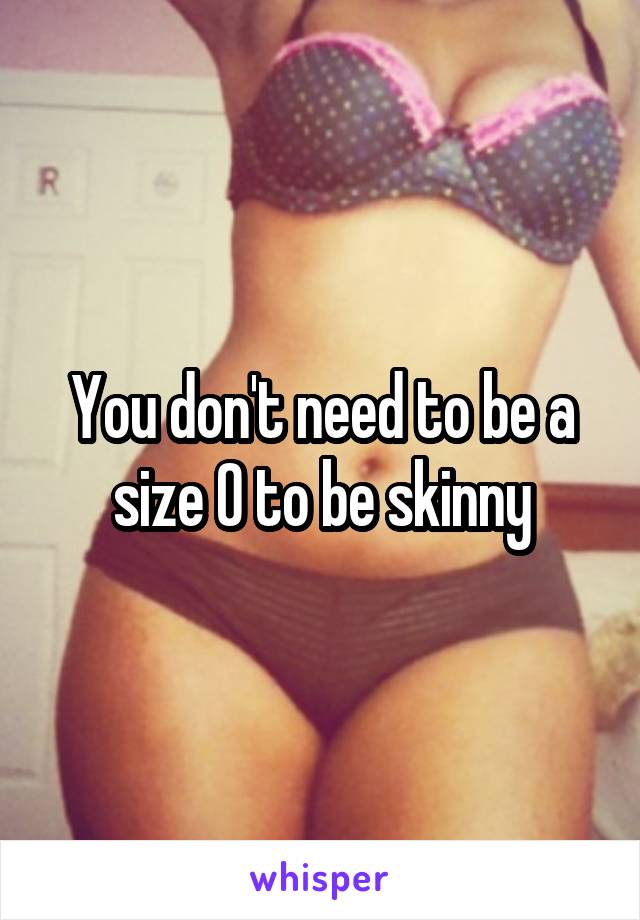 You don't need to be a size 0 to be skinny
