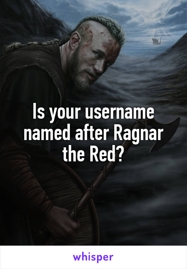 Is your username named after Ragnar the Red?