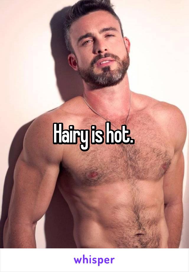 Hairy is hot. 
