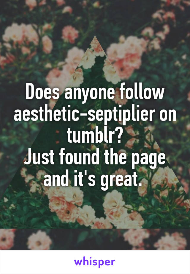 Does anyone follow aesthetic-septiplier on tumblr?
Just found the page and it's great. 