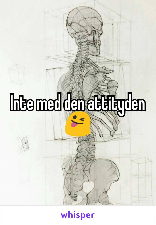 Inte med den attityden😜