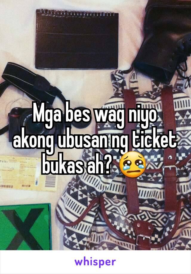 Mga bes wag niyo akong ubusan ng ticket bukas ah? 😢