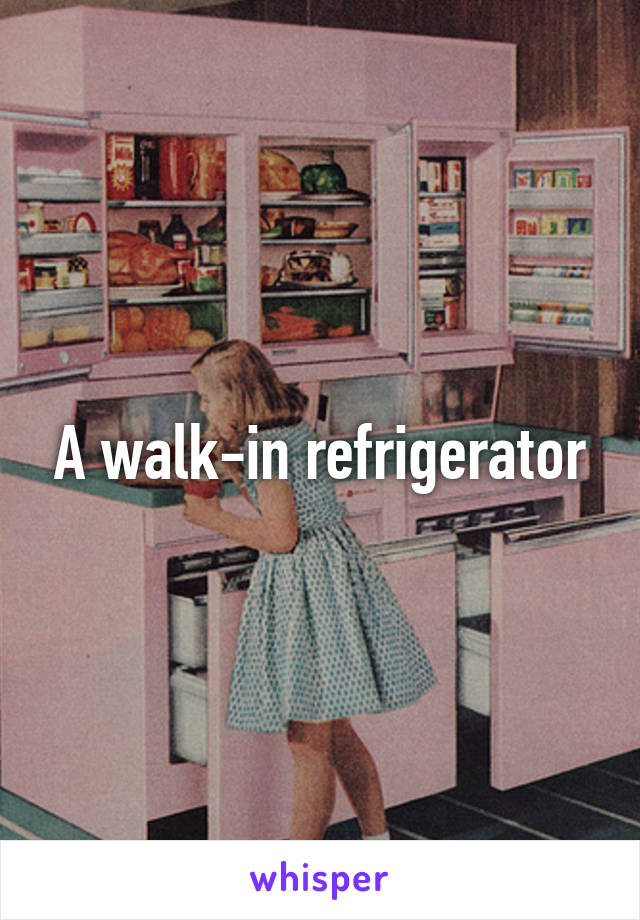 A walk-in refrigerator