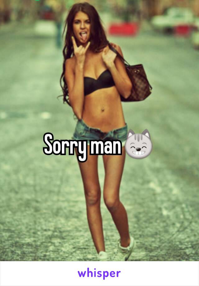 Sorry man😸