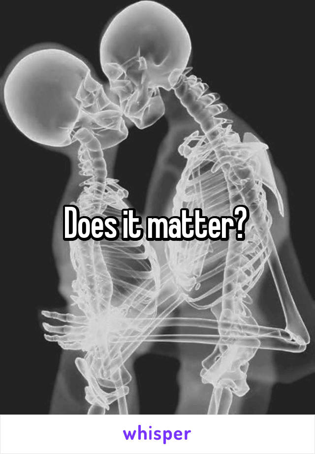 Does it matter? 