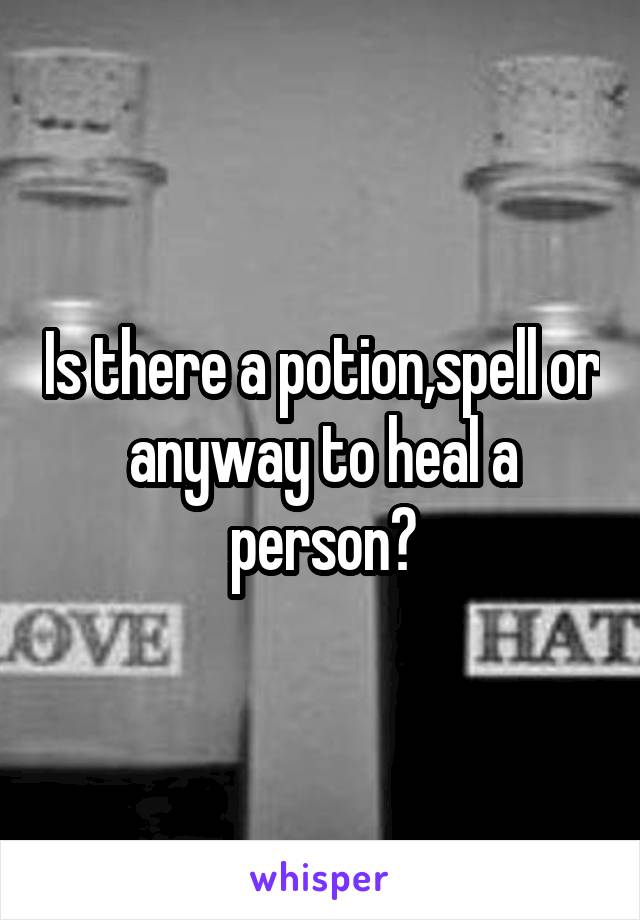 Is there a potion,spell or anyway to heal a person?