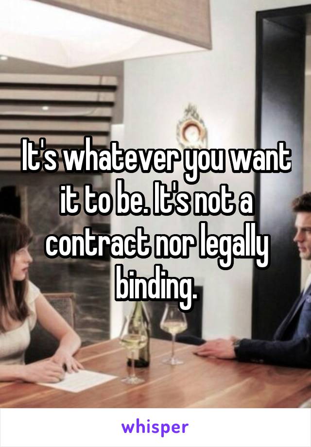 It's whatever you want it to be. It's not a contract nor legally binding.