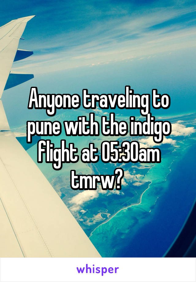 Anyone traveling to pune with the indigo flight at 05:30am tmrw? 