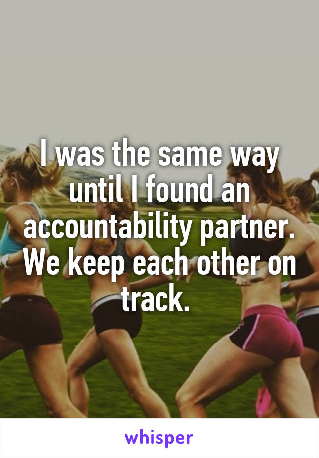 I was the same way until I found an accountability partner. We keep each other on track. 