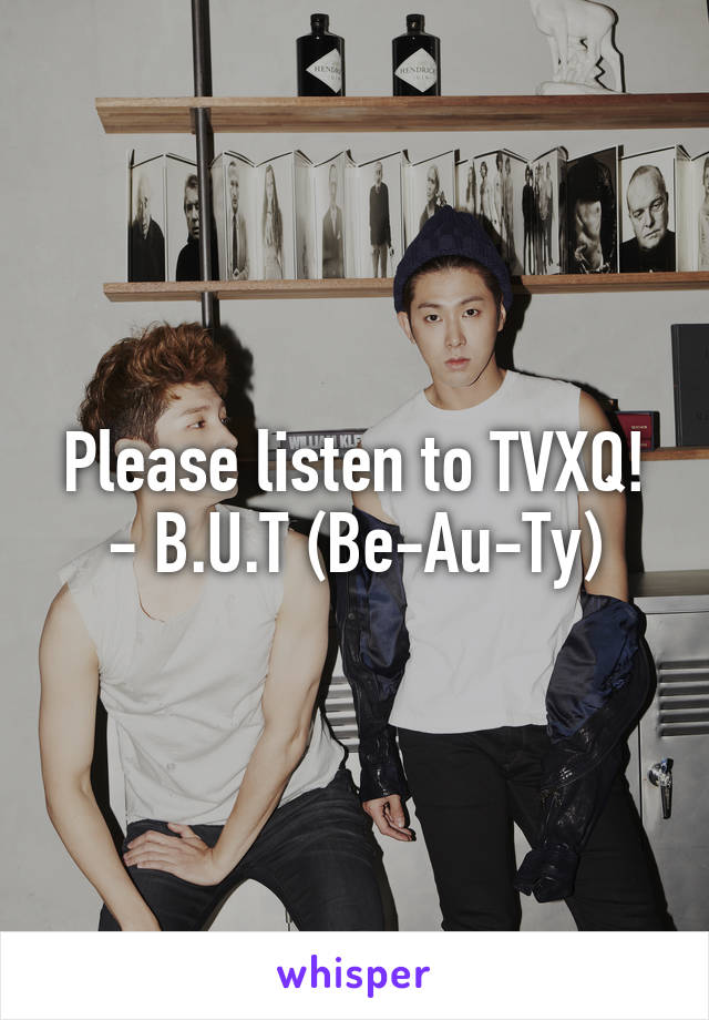 Please listen to TVXQ! - B.U.T (Be-Au-Ty)
