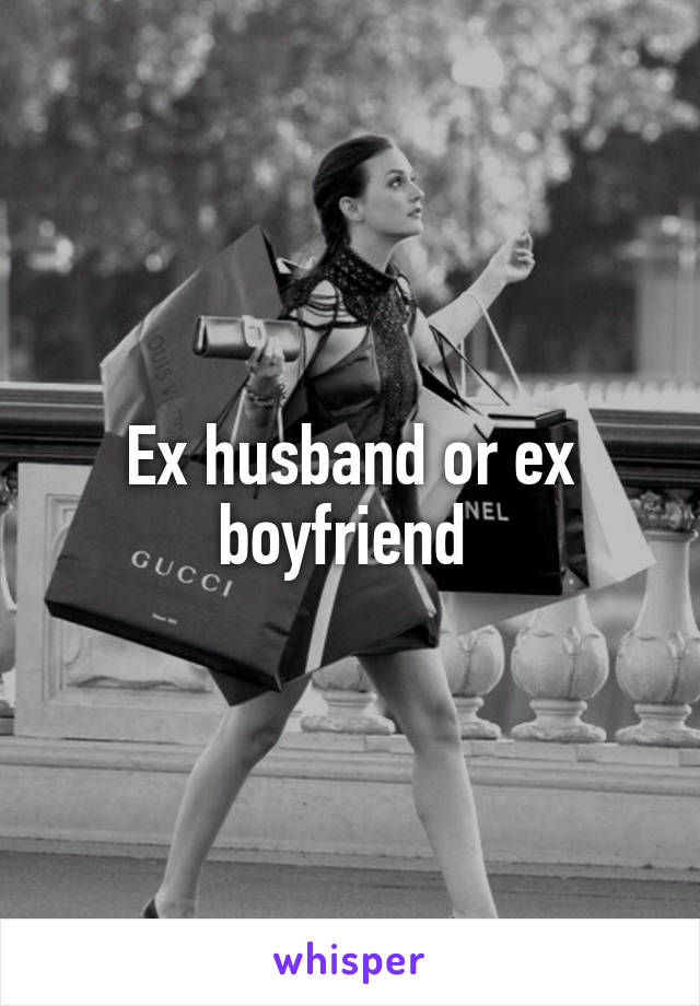 Ex husband or ex boyfriend 