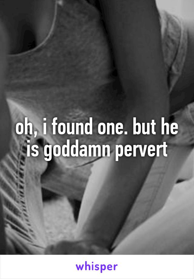 oh, i found one. but he is goddamn pervert