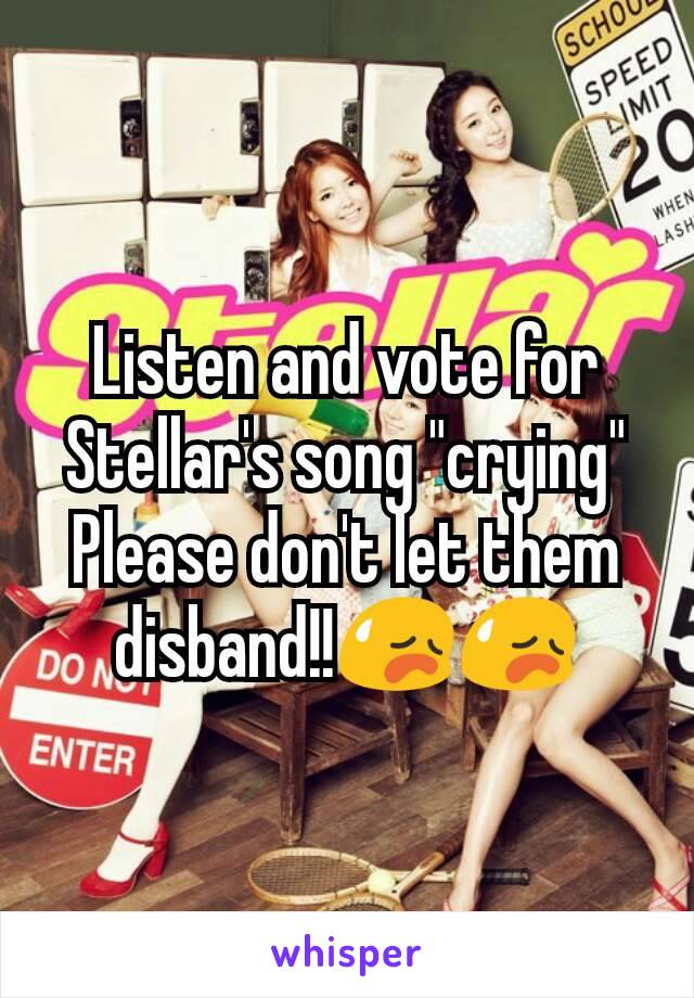 Listen and vote for Stellar's song "crying" Please don't let them disband!!😥😥