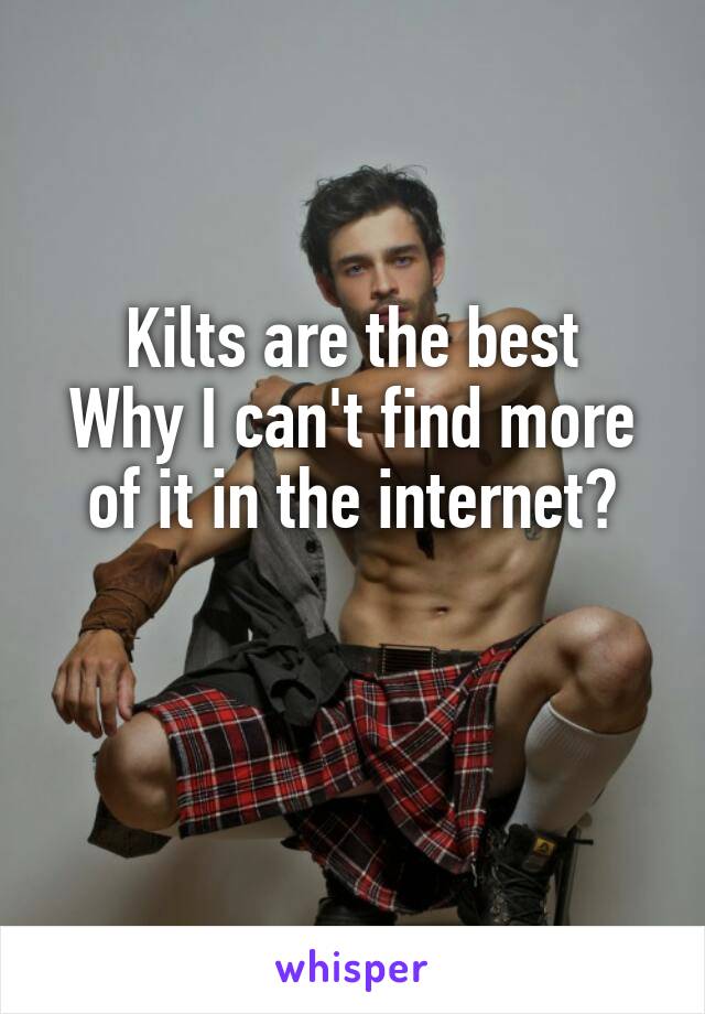 Kilts are the best
Why I can't find more of it in the internet?

