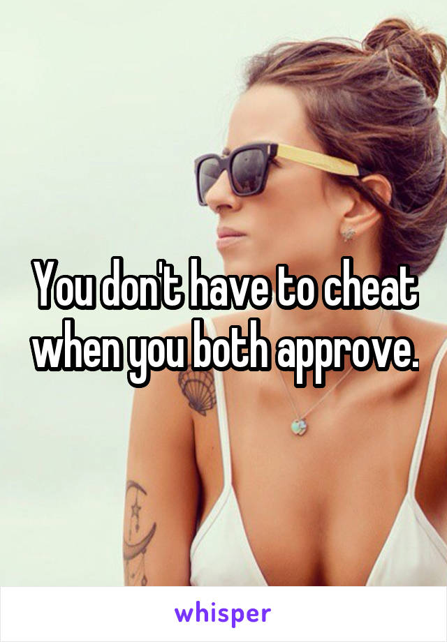 You don't have to cheat when you both approve.
