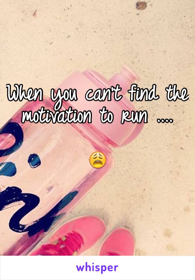 When you can't find the motivation to run ....

😩