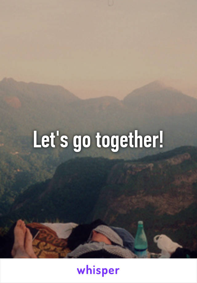 Let's go together!