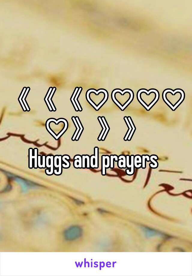 《《《♡♡♡♡♡》》》
Huggs and prayers 