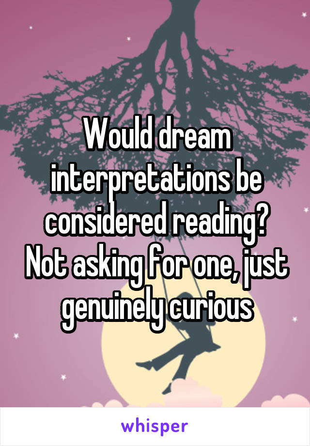 Would dream interpretations be considered reading? Not asking for one, just genuinely curious