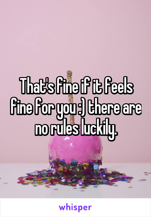 That's fine if it feels fine for you :) there are no rules luckily.