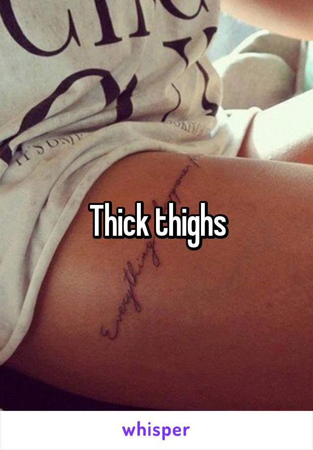 Thick thighs