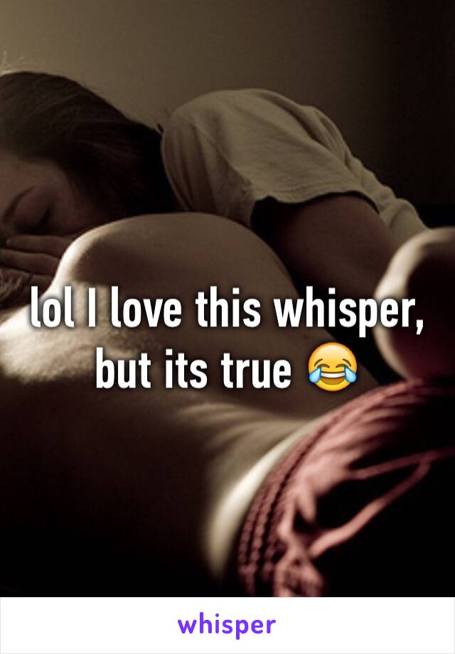 lol I love this whisper, but its true 😂
