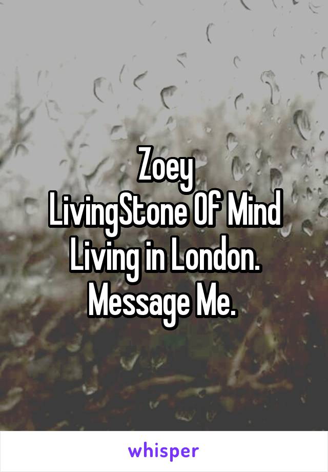 Zoey
LivingStone Of Mind
Living in London.
Message Me. 