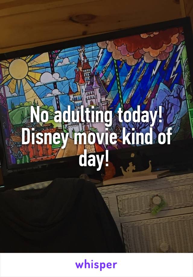 No adulting today! Disney movie kind of day! 