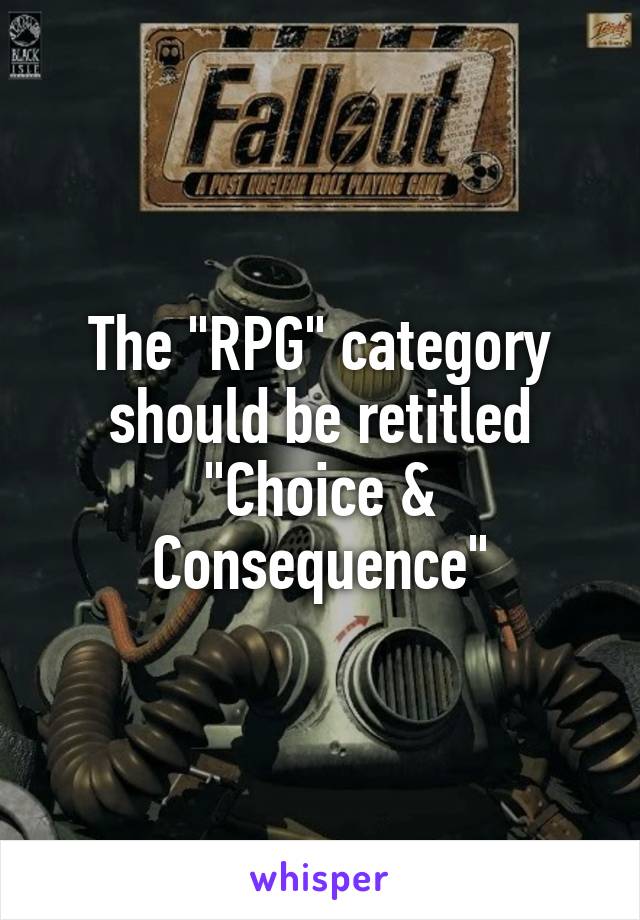 The "RPG" category should be retitled "Choice & Consequence"